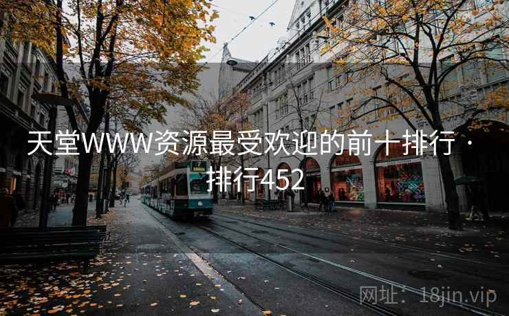 天堂WWW资源最受欢迎的前十排行 · 排行452