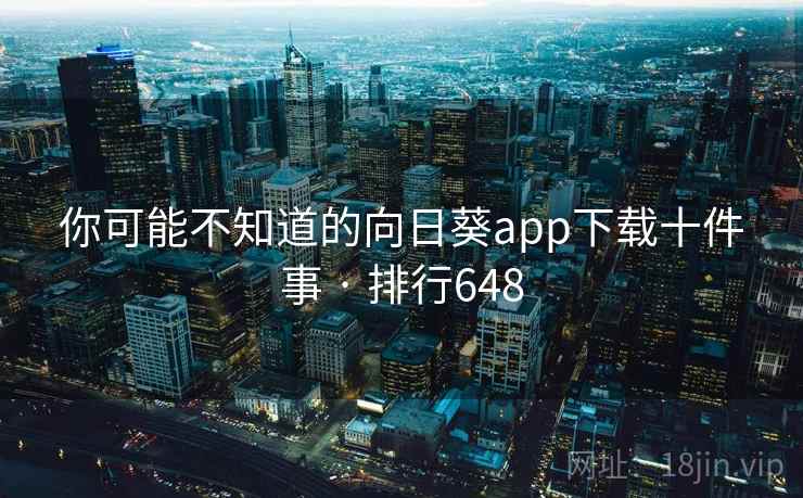 你可能不知道的向日葵app下载十件事 · 排行648