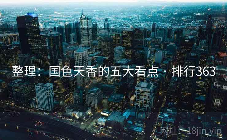 整理：国色天香的五大看点 · 排行363