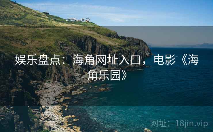 娱乐盘点：海角网址入口，电影《海角乐园》