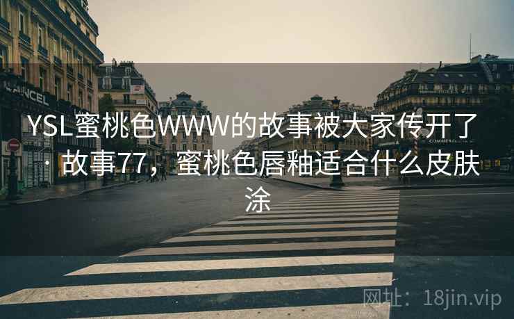 YSL蜜桃色WWW的故事被大家传开了 · 故事77，蜜桃色唇釉适合什么皮肤涂  第2张