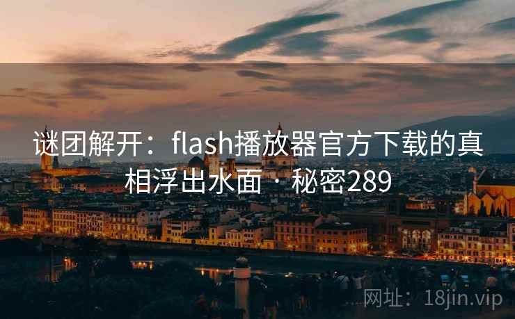 谜团解开：flash播放器官方下载的真相浮出水面 · 秘密289