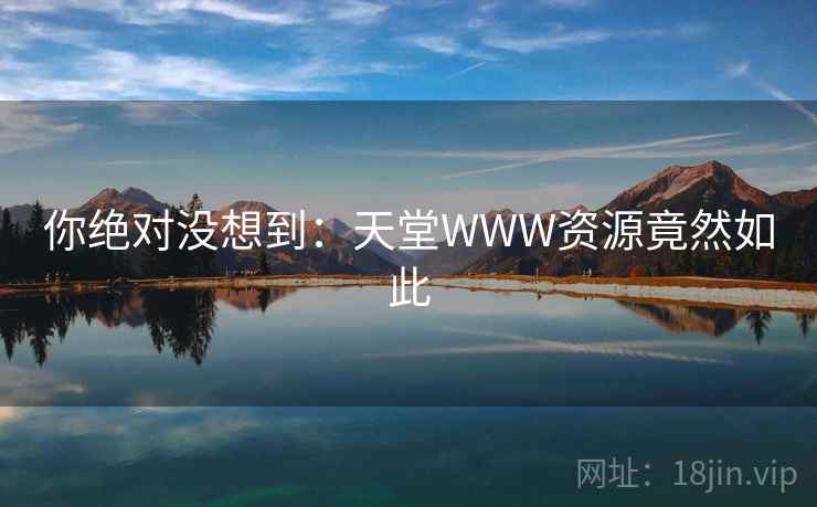 你绝对没想到：天堂WWW资源竟然如此