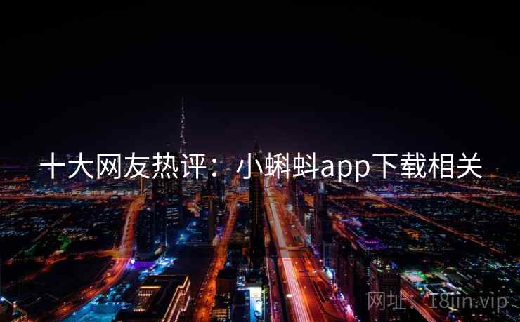 十大网友热评：小蝌蚪app下载相关