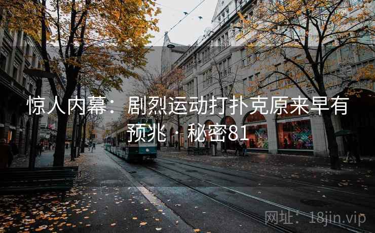 惊人内幕：剧烈运动打扑克原来早有预兆 · 秘密81