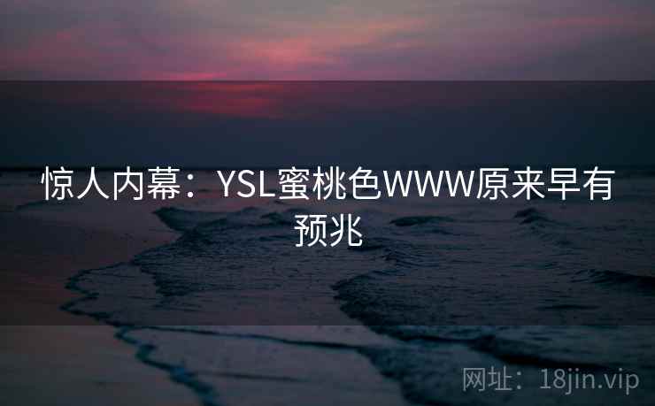 惊人内幕：YSL蜜桃色WWW原来早有预兆